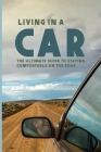 Living In A Car: The Ultimate Guide To Staying Comfortable On The Road: Living In Your Car Australia Cover Image