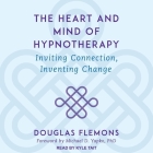 The Heart and Mind of Hypnotherapy: Inviting Connection, Inventing Change By Douglas Flemons, Michael D. Yapko (Contribution by), Kyle Tait (Read by) Cover Image