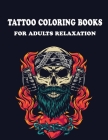 Tattoo Coloring Books for Adults Relaxation: Coloring Books for Adults Relaxation & Stress Relief, Featuring illustration, Tattoo Designs Such As Skul By Jowel  Cover Image