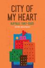 CITY OF MY HEART : BUFFALO 1967-2020 By Mark Goldman Cover Image