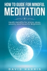 How to guide for Mindful Meditation. Health benefits for stress, sleep, anxiety, and focus for Beginners. By David Harris Cover Image