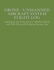 Drone / Unmanned Aircraft System Flight Log: Logbook for the Professional or Hobbyist Drone and UAS Pilot with Technical Journey Log Cover Image