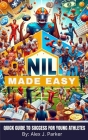 NIL Made Easy: Quick Guide to Success for Young Athletes Cover Image
