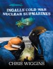 Ingalls Cold War Nuclear Submarines By Chris E. Wiggins Cover Image