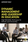 Dynamic Management and Leadership in Education: High Reliability Techniques for Schools and Universities By Anthony Kelly Cover Image
