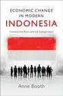 Economic Change in Modern Indonesia: Colonial and Post-Colonial Comparisons By Anne Booth Cover Image
