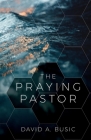 The Praying Pastor By David Busic Cover Image