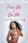 Free Me 2 Be Me: My Turbulent Journey with Breast Cancer By Erika Weathers Cover Image