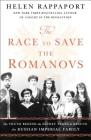 The Race to Save the Romanovs: The Truth Behind the Secret Plans to Rescue the Russian Imperial Family By Helen Rappaport Cover Image