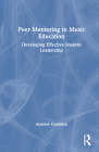 Peer Mentoring in Music Education: Developing Effective Student Leadership By Andrew Goodrich Cover Image