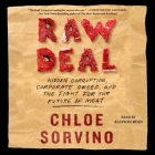 Raw Deal: Hidden Corruption, Corporate Greed, and the Fight for the Future of Meat By Chloe Sorvino, Allyson Ryan (Read by) Cover Image