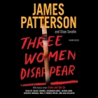 Three Women Disappear: With Bonus Novel Come and Get Us By James Patterson, Shan Serafin, A. Full Cast (Read by) Cover Image