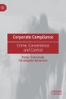 Corporate Compliance: Crime, Convenience and Control By Petter Gottschalk, Christopher Hamerton Cover Image