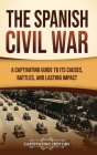 The Spanish Civil War: A Captivating Guide to Its Causes, Battles, and Lasting Impact By Captivating History Cover Image