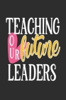 Teaching Our Fature Leaders: Great for Teacher Thank You/Appreciation/Retirement/Year End Gift By Justin Chilli Library Cover Image