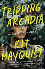 Tripping Arcadia: A Gothic Novel By Kit Mayquist Cover Image