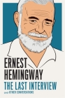 Ernest Hemingway: The Last Interview: and Other Conversations (The Last Interview Series) By Ernest Hemingway Cover Image
