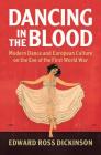 Dancing in the Blood: Modern Dance and European Culture on the Eve of the First World War By Edward Ross Dickinson Cover Image