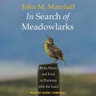 In Search of Meadowlarks Lib/E: Birds, Farms, and Food in Harmony with the Land By John M. Marzluff, Danny Campbell (Read by) Cover Image