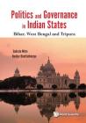 Politics and Governance in Indian States: Bihar, West Bengal and Tripura By Subrata Kumar Mitra, Harihar Bhattacharyya Cover Image