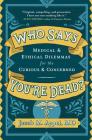 Who Says You're Dead?: Medical & Ethical Dilemmas for the Curious & Concerned By Jacob M. Appel, MD Cover Image