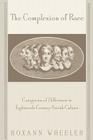 The Complexion of Race: Categories of Difference in Eighteenth-Century British Culture (New Cultural Studies) By Roxann Wheeler Cover Image
