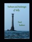 Harbours and Anchorages of Scilly: A Yachtsman's Guide to the Isles of Scilly By David Eastburn Cover Image