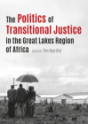 The Politics of Transitional Justice in the Great Lakes Region of Africa By Tim Murithi Cover Image