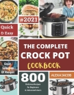 The Complete Crock Pot Cookbook: 800 Effortless Collections of Crock Pot Recipes for Beginners & Advanced Users on a Budget By Alexa Jacob Cover Image