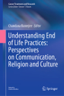 Understanding End of Life Practices: Perspectives on Communication, Religion & Culture (Cancer Treatment and Research #5000) By Chandana Banerjee (Editor) Cover Image