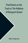Fred Fenton on the Track or, The Athletes of Riverport School Cover Image