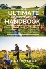 The Ultimate Homesteading Handbook: A Back to Basics Guide (for Beginners) to rearing your Livestock, Growing Your Own Food, making your cleaning and By Albert M. Sandler Cover Image