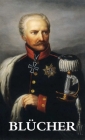 The Life and Campaigns of Field-Marshal Prince Blücher By G. C. Gneisenau Cover Image