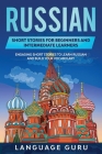 Russian Short Stories for Beginners and Intermediate Learners: Engaging Short Stories to Learn Russian and Build Your Vocabulary By Language Guru Cover Image