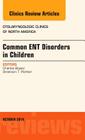 Common Ent Disorders in Children, an Issue of Otolaryngologic Clinics of North America: Volume 47-5 (Clinics: Internal Medicine #47) Cover Image