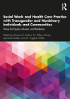 Social Work and Health Care Practice with Transgender and Nonbinary Individuals and Communities: Voices for Equity, Inclusion, and Resilience By Shanna K. Kattari (Editor), M. Killian Kinney (Editor), Leonardo Kattari (Editor) Cover Image