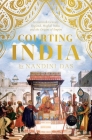 Courting India: Seventeenth-Century England, Mughal India, and the Origins of Empire By Nandini Das Cover Image