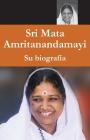 Mata Amritanandamayi - Su biografía By Swami Amritaswarupananda Puri, Amma (Other), Sri Mata Amritanandamayi Devi (Other) Cover Image