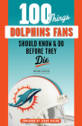 100 Things Dolphins Fans Should Know & Do Before They Die (100 Things...Fans Should Know) By Armando Salguero, Jason Taylor (Foreword by) Cover Image