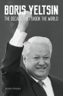 Boris Yeltsin: The Decade that Shook the World By Boris Minaev Cover Image