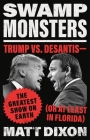 Swamp Monsters: Trump vs. DeSantis—the Greatest Show on Earth (or at Least in Florida) By Matt Dixon Cover Image