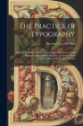 The Practice of Typography.: Modern Methods of Book Composition. A Treatise on Type-setting by Hand and by Machine and on the Proper Arrangement an By Theodore Low 1828-1914 De Vinne (Created by) Cover Image