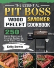 The Essential Pit Boss Wood Pellet Smoker Cookbook: 250 Quick, Savory and Creative Recipes to Jump-Start Your Day Cover Image