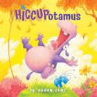 The Hiccupotamus By Aaron Zenz, Aaron Zenz (Illustrator) Cover Image