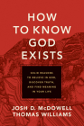 How to Know God Exists: Solid Reasons to Believe in God, Discover Truth, and Find Meaning in Your Life By Josh D. McDowell, Thomas Williams Cover Image