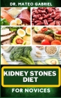 Kidney Stones Diet for Novices: Enriched Recipes, Foods, Meal Plan & Procedures For Kidney Health, Recovery, Healing, Wellness, Nourishment, Optimal W Cover Image