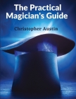 The Practical Magician's Guide: A Manual of Fireside Magic and Conjuring Illusions By Christopher Austin Cover Image