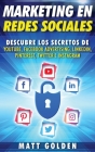 Marketing en redes sociales: Descubre los secretos de YouTube, Facebook Advertising, LinkedIn, Pinterest, Twitter e Instagram (Spanish Edition) By Matt Golden Cover Image