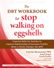 The Dbt Workbook to Stop Walking on Eggshells: Practical Skills for Families to Improve Relationships and Decrease Conflict When a Family Member Has B By Corrine Stoewsand, Randi Kreger, Carola Pechon Cover Image