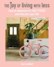 The Joy of Living with Less: How to downsize to 100 items and liberate your life By Mary Lambert Cover Image